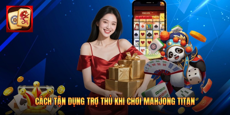 Cách tận dụng trợ thủ khi chơi Mahjong Titan