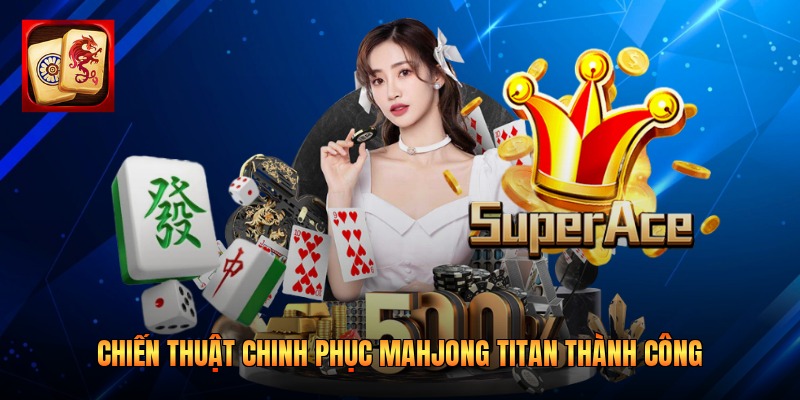 Chiến thuật chinh phục Mahjong Titan thành công