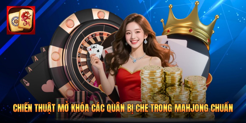 Chiến Thuật Mở Khóa Các Quân Bị Che Trong Mahjong Chuẩn