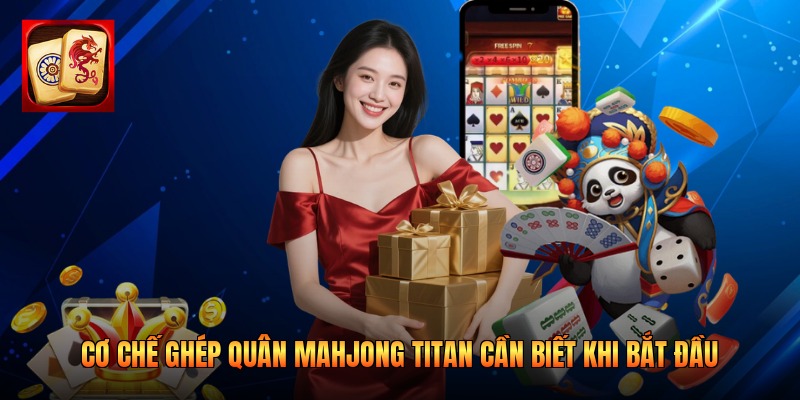 Cơ chế ghép quân Mahjong Titan cần biết khi bắt đầu