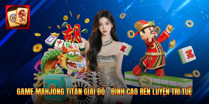 Game Mahjong Titan Giải Đố - Đỉnh Cao Rèn Luyện Trí Tuệ