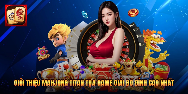 Giới Thiệu Mahjong Titan Tựa Game Giải Đố Đỉnh Cao Nhất