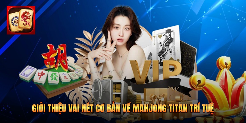 Giới thiệu vai nét cơ bản về Mahjong Titan trí tuệ