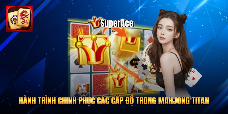 Hành Trình Chinh Phục Các Cấp Độ Trong Mahjong Titan