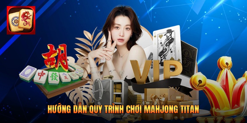 Hướng dẫn quy trình chơi Mahjong Titan
