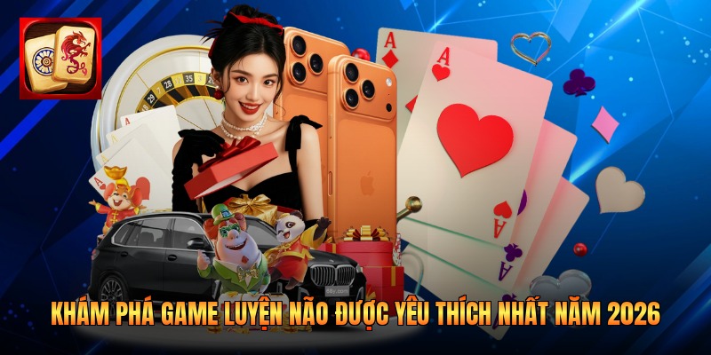 Khám Phá Game Luyện Não Được Yêu Thích Nhất Năm 2026