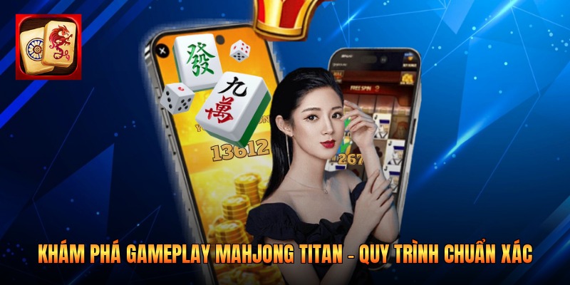 Khám Phá Gameplay Mahjong Titan - Quy Trình Chuẩn Xác