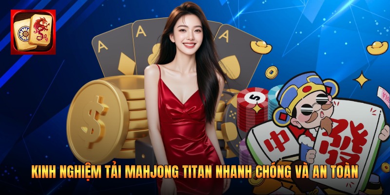 Kinh Nghiệm Tải Mahjong Titan Nhanh Chóng Và An Toàn