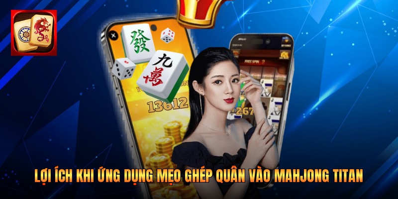Lợi ích khi ứng dụng mẹo ghép quân vào Mahjong Titan