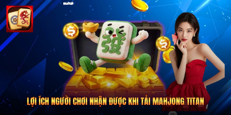 Lợi ích người chơi nhận được khi tải Mahjong Titan