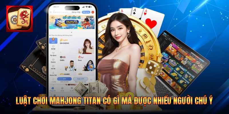 Luật Chơi Mahjong Titan Có Gì Mà Được Nhiều Người Chú Ý