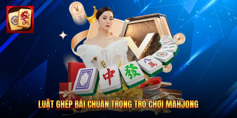 Luật ghép bài chuẩn trong trò chơi Mahjong