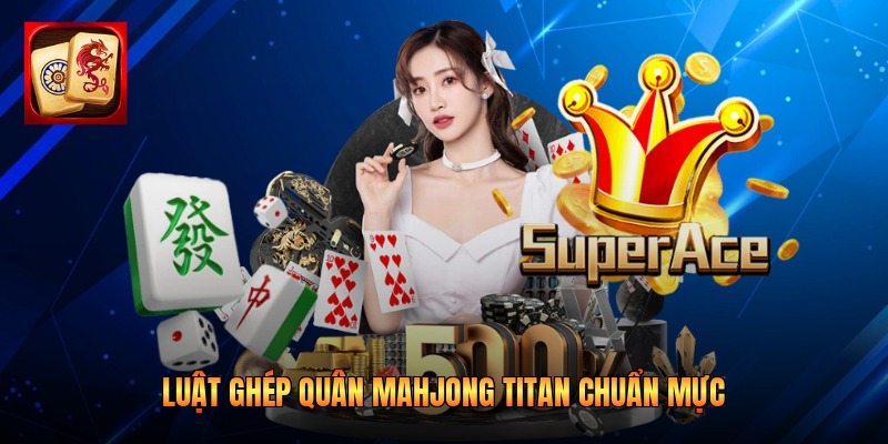 Luật ghép quân Mahjong Titan chuẩn mực