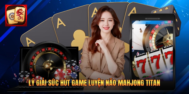 Lý giải sức hút game luyện não Mahjong Titan