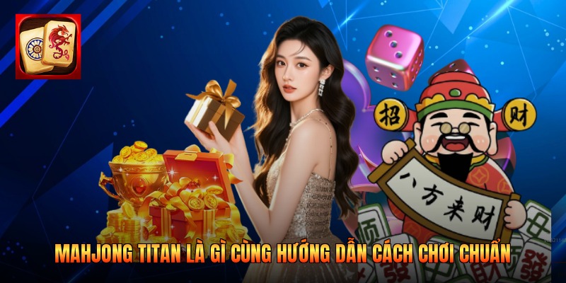 Mahjong Titan Là Gì Cùng Hướng Dẫn Cách Chơi Chuẩn
