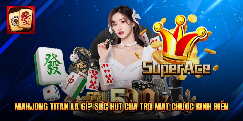 Mahjong Titan sở hữu giao diện trực quan ngay từ cái nhìn đầu tiên