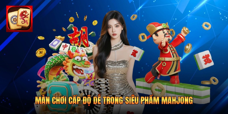Màn chơi cấp độ dễ trong siêu phẩm Mahjong
