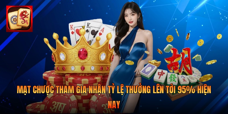Mạt Chược Tham Gia Nhận Tỷ Lệ Thưởng Lên Tới 95% Hiện Nay