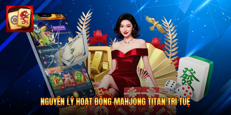 Nguyên lý hoạt động Mahjong Titan trí tuệ