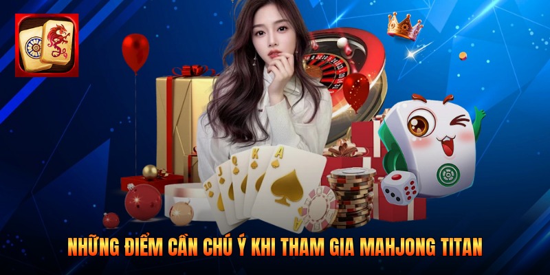 Những điểm cần chú ý khi tham gia Mahjong Titan