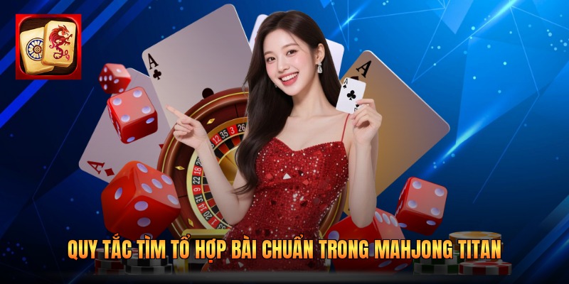 Quy tắc tìm tổ hợp bài chuẩn trong Mahjong Titan