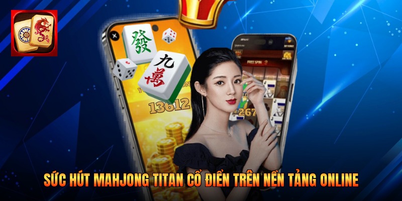 Sức hút Mahjong Titan cổ điển trên nền tảng online