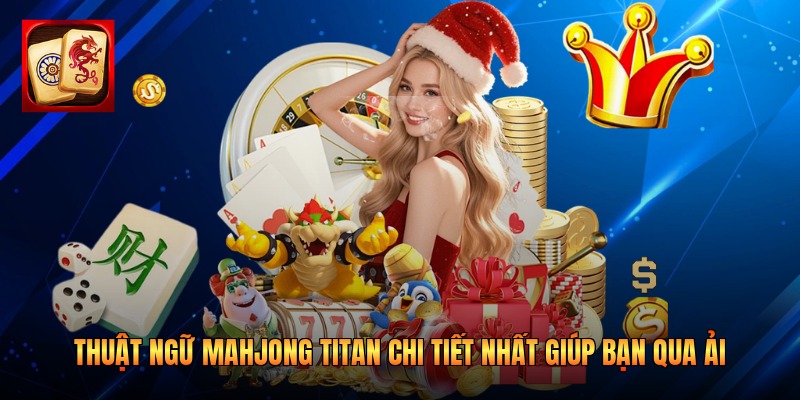 Thuật Ngữ Mahjong Titan Chi Tiết Nhất Giúp Bạn Qua Ải
