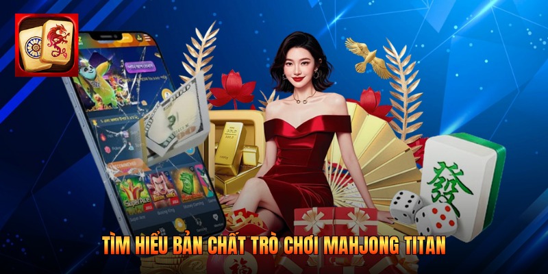 Tìm hiểu bản chất trò chơi Mahjong Titan
