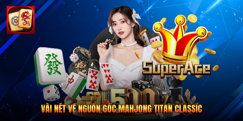 Vài nét về nguồn gốc Mahjong Titan Classic