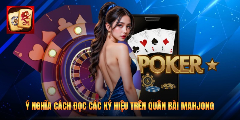 Ý nghĩa cách đọc các ký hiệu trên quân bài Mahjong
