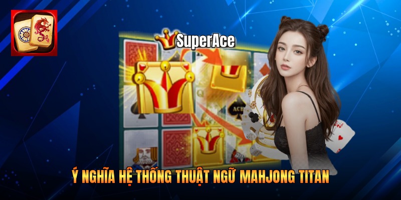 Ý nghĩa hệ thống thuật ngữ mahjong titan